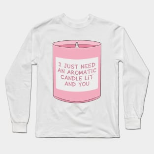 I Just Need An Aromatic Candle Lit And You Long Sleeve T-Shirt